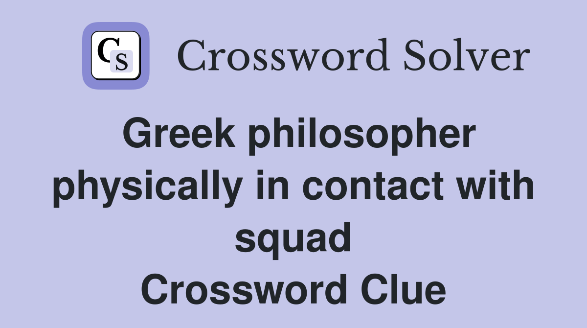 Greek philosopher physically in contact with squad Crossword Clue